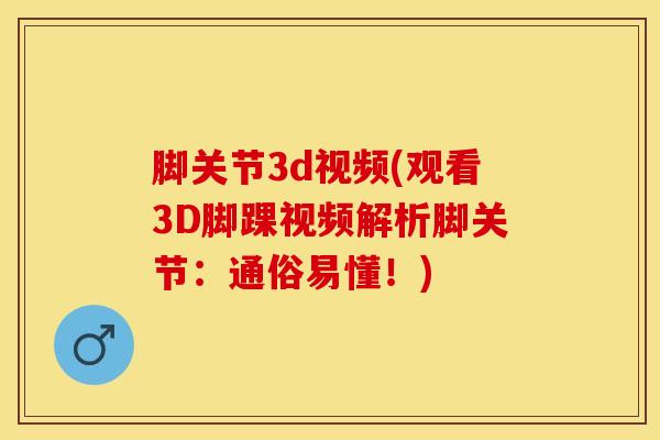 脚关节3d视频(观看3D脚踝视频解析脚关节：通俗易懂！)-第1张图片-氨糖科普网