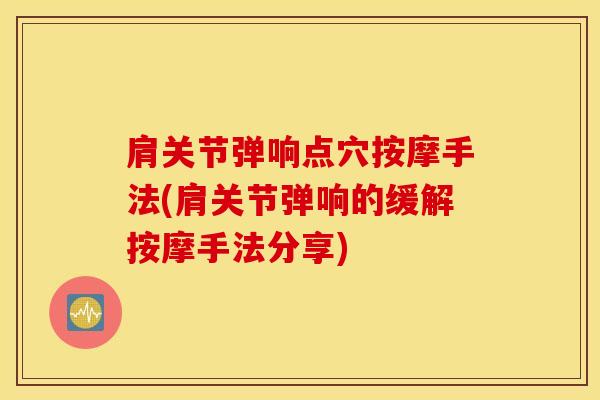 肩关节弹响点穴按摩手法(肩关节弹响的缓解按摩手法分享)-第1张图片-氨糖科普网 肩关节弹响点穴按摩手法(肩关节弹响的缓解按摩手法分享)-第1张图片-氨糖科普网