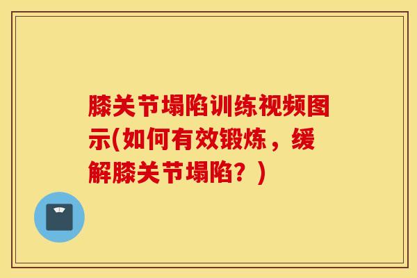 膝关节塌陷训练视频图示(如何有效锻炼，缓解膝关节塌陷？)-第1张图片-氨糖科普网