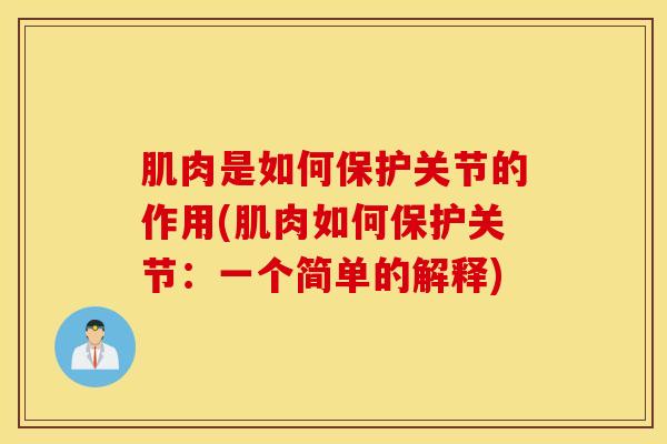 肌肉是如何保护关节的作用(肌肉如何保护关节:一个简单的解释)-第1张图片-氨糖科普网 肌肉是如何保护关节的作用(肌肉如何保护关节:一个简单的解释)-第1张图片-氨糖科普网