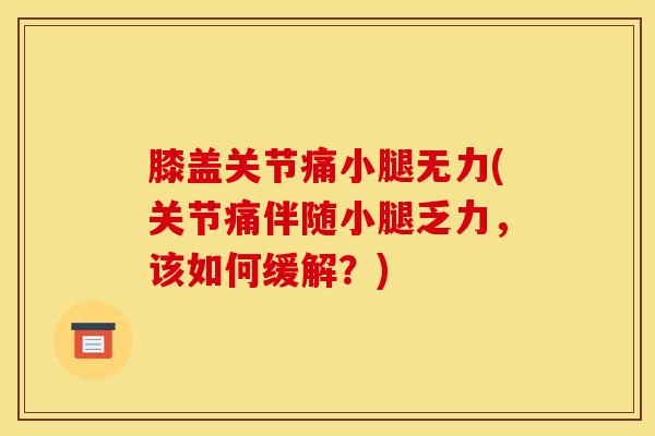 膝盖关节痛小腿无力(关节痛伴随小腿乏力,该如何缓解?)-第1张图片-氨糖科普网 膝盖关节痛小腿无力(关节痛伴随小腿乏力,该如何缓解?)-第1张图片-氨糖科普网