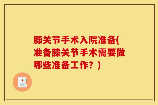 膝关节手术入院准备(准备膝关节手术需要做哪些准备工作?)-第1张图片-氨糖科普网 膝关节手术入院准备(准备膝关节手术需要做哪些准备工作?)-第1张图片-氨糖科普网