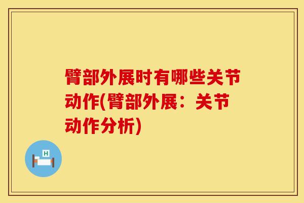 臂部外展时有哪些关节动作(臂部外展:关节动作分析)-第1张图片-氨糖科普网 臂部外展时有哪些关节动作(臂部外展:关节动作分析)-第1张图片-氨糖科普网