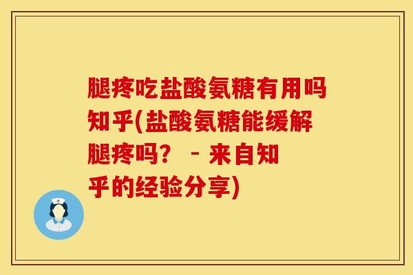 腿疼吃盐酸氨糖有用吗知乎(盐酸氨糖能缓解腿疼吗? - 来自知乎的经验分享)-第1张图片-氨糖科普网 腿疼吃盐酸氨糖有用吗知乎(盐酸氨糖能缓解腿疼吗? - 来自知乎的经验分享)-第1张图片-氨糖科普网