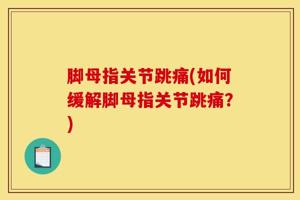 脚母指关节跳痛(如何缓解脚母指关节跳痛？)-第1张图片-氨糖科普网