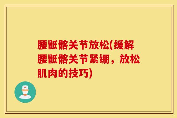 腰骶髂关节放松(缓解腰骶髂关节紧绷，放松肌肉的技巧)-第1张图片-氨糖科普网