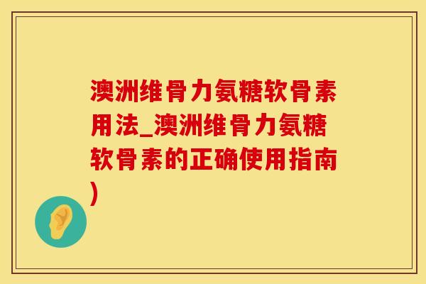 澳洲维骨力氨糖软骨素用法_澳洲维骨力氨糖软骨素的正确使用指南)-第1张图片-氨糖科普网 澳洲维骨力氨糖软骨素用法_澳洲维骨力氨糖软骨素的正确使用指南)-第1张图片-氨糖科普网