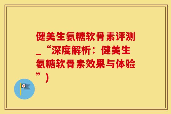 健美生氨糖软骨素评测_“深度解析:健美生氨糖软骨素效果与体验”)-第1张图片-氨糖科普网 健美生氨糖软骨素评测_“深度解析:健美生氨糖软骨素效果与体验”)-第1张图片-氨糖科普网