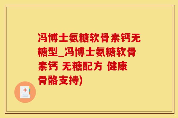冯博士氨糖软骨素钙无糖型_冯博士氨糖软骨素钙 无糖配方 健康骨骼支持)-第1张图片-氨糖科普网 冯博士氨糖软骨素钙无糖型_冯博士氨糖软骨素钙 无糖配方 健康骨骼支持)-第1张图片-氨糖科普网