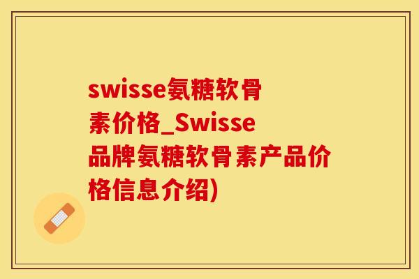 swisse氨糖软骨素价格_Swisse品牌氨糖软骨素产品价格信息介绍)-第1张图片-氨糖科普网 swisse氨糖软骨素价格_Swisse品牌氨糖软骨素产品价格信息介绍)-第1张图片-氨糖科普网