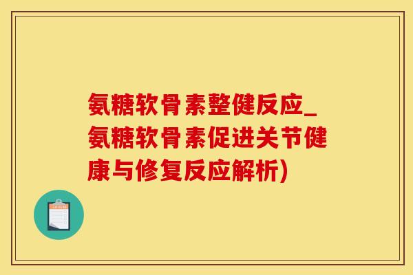 氨糖软骨素整健反应_氨糖软骨素促进关节健康与修复反应解析)-第1张图片-氨糖科普网 氨糖软骨素整健反应_氨糖软骨素促进关节健康与修复反应解析)-第1张图片-氨糖科普网