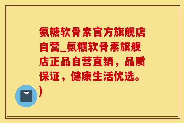 氨糖软骨素官方旗舰店自营_氨糖软骨素旗舰店正品自营直销,品质保证,健康生活优选。)-第1张图片-氨糖科普网 氨糖软骨素官方旗舰店自营_氨糖软骨素旗舰店正品自营直销,品质保证,健康生活优选。)-第1张图片-氨糖科普网