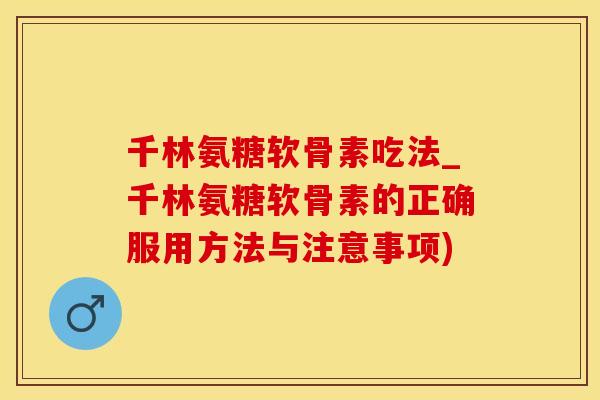 千林氨糖软骨素吃法_千林氨糖软骨素的正确服用方法与注意事项)-第1张图片-氨糖科普网 千林氨糖软骨素吃法_千林氨糖软骨素的正确服用方法与注意事项)-第1张图片-氨糖科普网