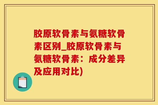 胶原软骨素与氨糖软骨素区别_胶原软骨素与氨糖软骨素:成分差异及应用对比)-第1张图片-氨糖科普网 胶原软骨素与氨糖软骨素区别_胶原软骨素与氨糖软骨素:成分差异及应用对比)-第1张图片-氨糖科普网