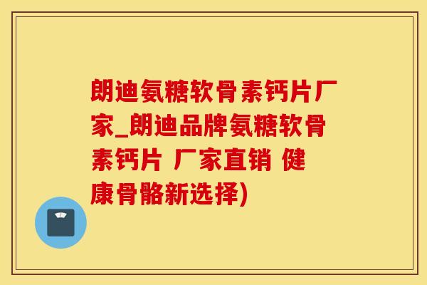 朗迪氨糖软骨素钙片厂家_朗迪品牌氨糖软骨素钙片 厂家直销 健康骨骼新选择)-第1张图片-氨糖科普网 朗迪氨糖软骨素钙片厂家_朗迪品牌氨糖软骨素钙片 厂家直销 健康骨骼新选择)-第1张图片-氨糖科普网