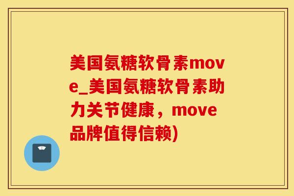 美国氨糖软骨素move_美国氨糖软骨素助力关节健康,move品牌值得信赖)-第1张图片-氨糖科普网 美国氨糖软骨素move_美国氨糖软骨素助力关节健康,move品牌值得信赖)-第1张图片-氨糖科普网