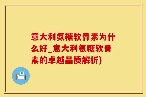 意大利氨糖软骨素为什么好_意大利氨糖软骨素的卓越品质解析)-第1张图片-氨糖科普网 意大利氨糖软骨素为什么好_意大利氨糖软骨素的卓越品质解析)-第1张图片-氨糖科普网