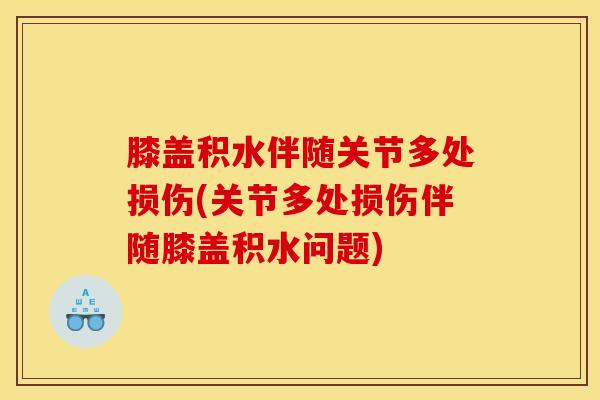 膝盖积水伴随关节多处损伤(关节多处损伤伴随膝盖积水问题)-第1张图片-氨糖科普网