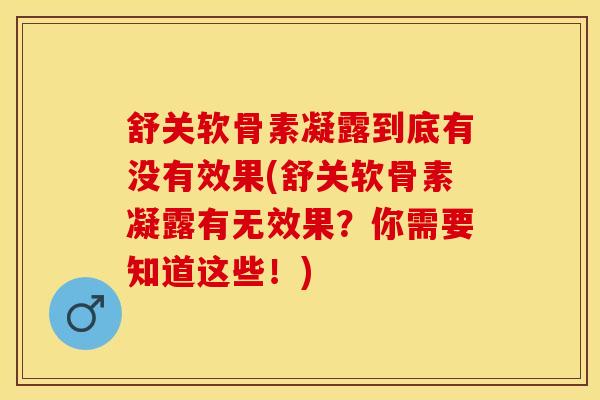舒关软骨素凝露到底有没有效果(舒关软骨素凝露有无效果?你需要知道这些!)-第1张图片-氨糖科普网 舒关软骨素凝露到底有没有效果(舒关软骨素凝露有无效果?你需要知道这些!)-第1张图片-氨糖科普网