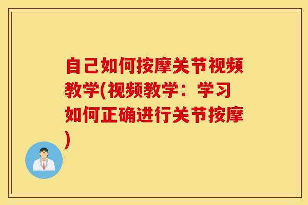 自己如何按摩关节视频教学(视频教学:学习如何正确进行关节按摩)-第1张图片-氨糖科普网 自己如何按摩关节视频教学(视频教学:学习如何正确进行关节按摩)-第1张图片-氨糖科普网