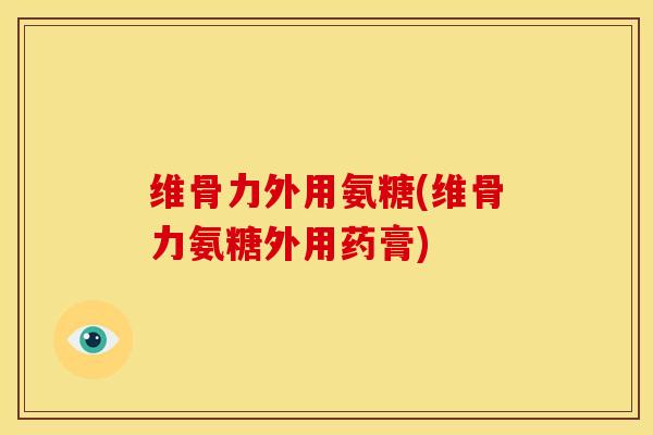 维骨力外用氨糖(维骨力氨糖外用药膏)-第1张图片-氨糖科普网 维骨力外用氨糖(维骨力氨糖外用药膏)-第1张图片-氨糖科普网