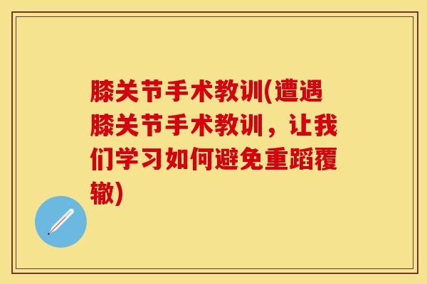 膝关节手术教训(遭遇膝关节手术教训,让我们学习如何避免重蹈覆辙)-第1张图片-氨糖科普网 膝关节手术教训(遭遇膝关节手术教训,让我们学习如何避免重蹈覆辙)-第1张图片-氨糖科普网