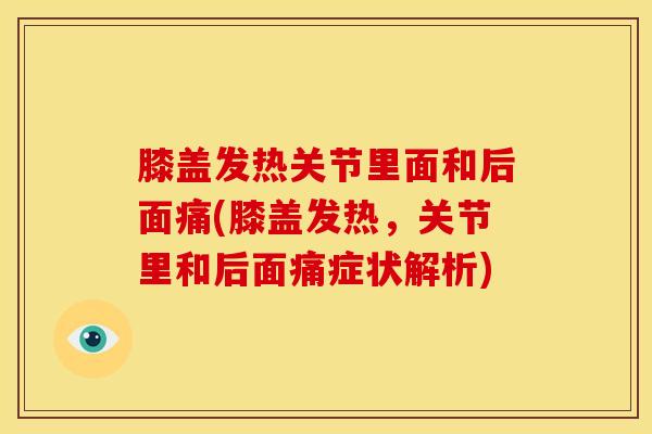 膝盖发热关节里面和后面痛(膝盖发热，关节里和后面痛症状解析)-第1张图片-氨糖科普网