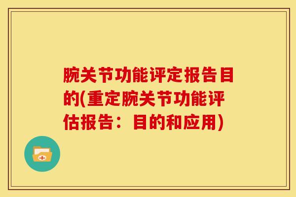 腕关节功能评定报告目的(重定腕关节功能评估报告:目的和应用)-第1张图片-氨糖科普网 腕关节功能评定报告目的(重定腕关节功能评估报告:目的和应用)-第1张图片-氨糖科普网