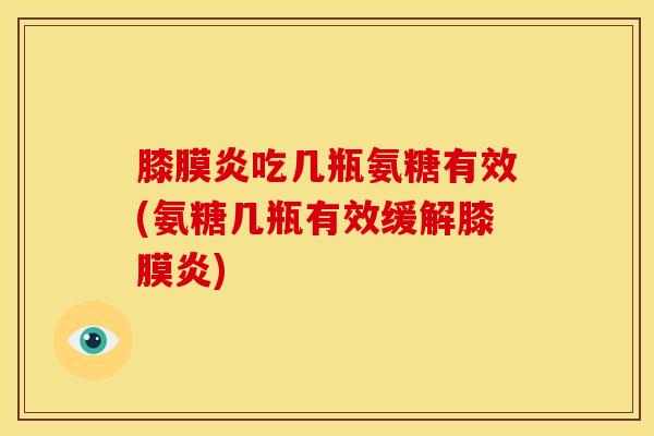 膝膜炎吃几瓶氨糖有效(氨糖几瓶有效缓解膝膜炎)-第1张图片-氨糖科普网 膝膜炎吃几瓶氨糖有效(氨糖几瓶有效缓解膝膜炎)-第1张图片-氨糖科普网