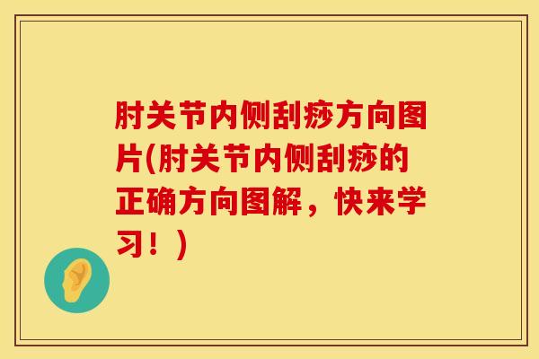肘关节内侧刮痧方向图片(肘关节内侧刮痧的正确方向图解,快来学习!)-第1张图片-氨糖科普网 肘关节内侧刮痧方向图片(肘关节内侧刮痧的正确方向图解,快来学习!)-第1张图片-氨糖科普网