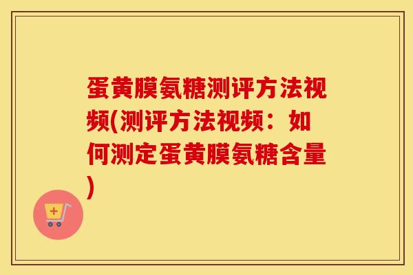 蛋黄膜氨糖测评方法视频(测评方法视频：如何测定蛋黄膜氨糖含量)-第1张图片-氨糖科普网