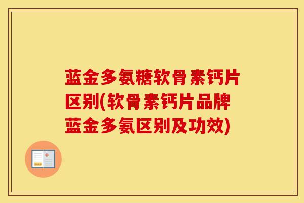 蓝金多氨糖软骨素钙片区别(软骨素钙片品牌蓝金多氨区别及功效)-第1张图片-氨糖科普网