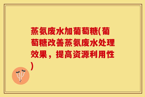 蒸氨废水加葡萄糖(葡萄糖改善蒸氨废水处理效果,提高资源利用性)-第1张图片-氨糖科普网 蒸氨废水加葡萄糖(葡萄糖改善蒸氨废水处理效果,提高资源利用性)-第1张图片-氨糖科普网