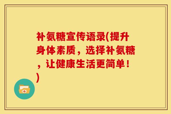 补氨糖宣传语录(提升身体素质,选择补氨糖,让健康生活更简单!)-第1张图片-氨糖科普网 补氨糖宣传语录(提升身体素质,选择补氨糖,让健康生活更简单!)-第1张图片-氨糖科普网