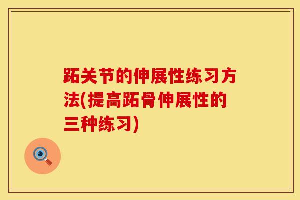 跖关节的伸展性练习方法(提高跖骨伸展性的三种练习)-第1张图片-氨糖科普网 跖关节的伸展性练习方法(提高跖骨伸展性的三种练习)-第1张图片-氨糖科普网
