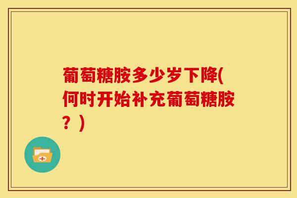 葡萄糖胺多少岁下降(何时开始补充葡萄糖胺？)-第1张图片-氨糖科普网