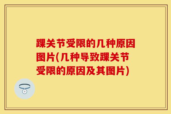 踝关节受限的几种原因图片(几种导致踝关节受限的原因及其图片)-第1张图片-氨糖科普网