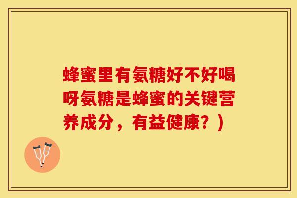 蜂蜜里有氨糖好不好喝呀氨糖是蜂蜜的关键营养成分,有益健康?)-第1张图片-氨糖科普网 蜂蜜里有氨糖好不好喝呀氨糖是蜂蜜的关键营养成分,有益健康?)-第1张图片-氨糖科普网