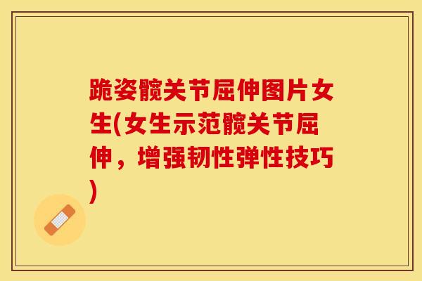 跪姿髋关节屈伸图片女生(女生示范髋关节屈伸,增强韧性弹性技巧)-第1张图片-氨糖科普网 跪姿髋关节屈伸图片女生(女生示范髋关节屈伸,增强韧性弹性技巧)-第1张图片-氨糖科普网