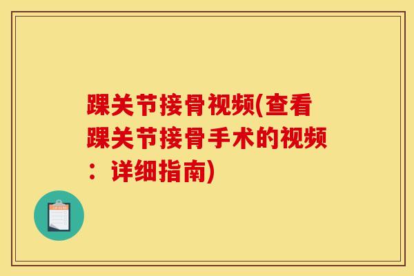 踝关节接骨视频(查看踝关节接骨手术的视频：详细指南)-第1张图片-氨糖科普网