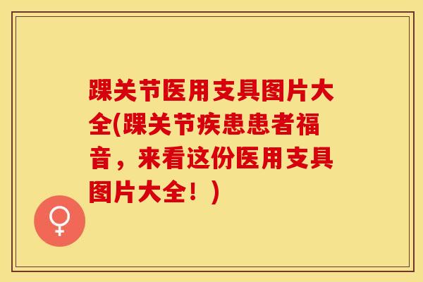 踝关节医用支具图片大全(踝关节疾患患者福音,来看这份医用支具图片大全!)-第1张图片-氨糖科普网 踝关节医用支具图片大全(踝关节疾患患者福音,来看这份医用支具图片大全!)-第1张图片-氨糖科普网