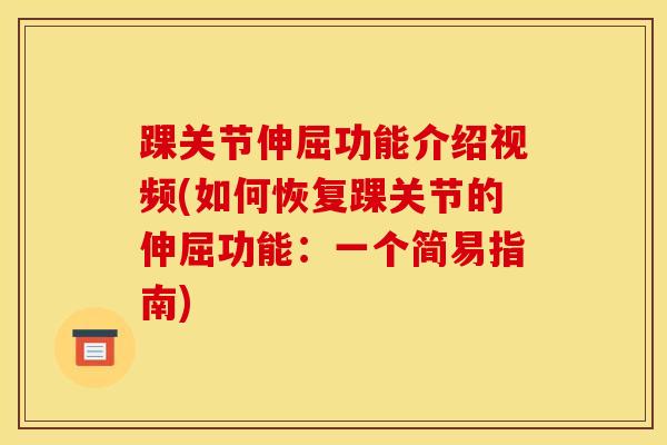 踝关节伸屈功能介绍视频(如何恢复踝关节的伸屈功能:一个简易指南)-第1张图片-氨糖科普网 踝关节伸屈功能介绍视频(如何恢复踝关节的伸屈功能:一个简易指南)-第1张图片-氨糖科普网