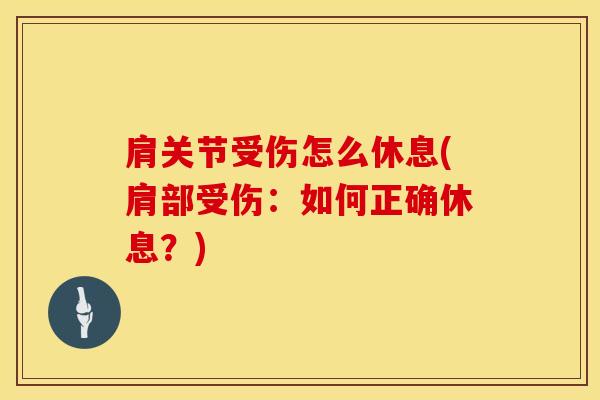 肩关节受伤怎么休息(肩部受伤:如何正确休息?)-第1张图片-氨糖科普网 肩关节受伤怎么休息(肩部受伤:如何正确休息?)-第1张图片-氨糖科普网