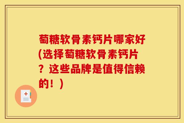 萄糖软骨素钙片哪家好(选择萄糖软骨素钙片？这些品牌是值得信赖的！)-第1张图片-氨糖科普网