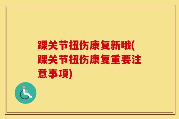踝关节扭伤康复新哦(踝关节扭伤康复重要注意事项)-第1张图片-氨糖科普网 踝关节扭伤康复新哦(踝关节扭伤康复重要注意事项)-第1张图片-氨糖科普网
