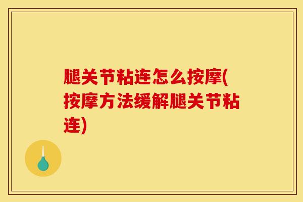 腿关节粘连怎么按摩(按摩方法缓解腿关节粘连)-第1张图片-氨糖科普网 腿关节粘连怎么按摩(按摩方法缓解腿关节粘连)-第1张图片-氨糖科普网