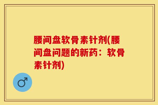 腰间盘软骨素针剂(腰间盘问题的新药:软骨素针剂)-第1张图片-氨糖科普网 腰间盘软骨素针剂(腰间盘问题的新药:软骨素针剂)-第1张图片-氨糖科普网