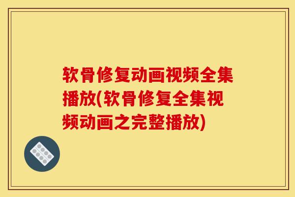 软骨修复动画视频全集播放(软骨修复全集视频动画之完整播放)-第1张图片-氨糖科普网 软骨修复动画视频全集播放(软骨修复全集视频动画之完整播放)-第1张图片-氨糖科普网