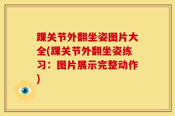 踝关节外翻坐姿图片大全(踝关节外翻坐姿练习:图片展示完整动作)-第1张图片-氨糖科普网 踝关节外翻坐姿图片大全(踝关节外翻坐姿练习:图片展示完整动作)-第1张图片-氨糖科普网