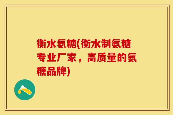 衡水氨糖(衡水制氨糖专业厂家，高质量的氨糖品牌)-第1张图片-氨糖科普网